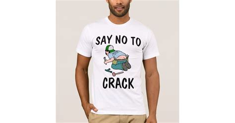 SAY NO TO CRACK, Plumber butt, Funny T-Shirts | Zazzle