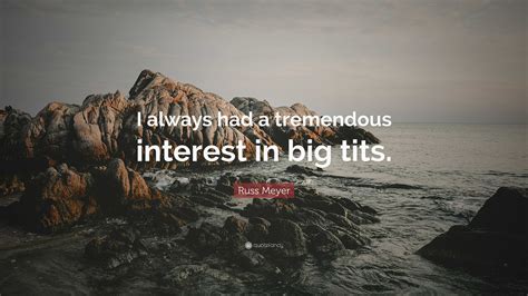 Russ Meyer Quote: “I always had a tremendous interest in big tits.”