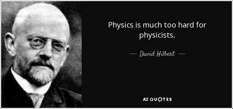 David Hilbert quote: Physics is much too hard for physicists.