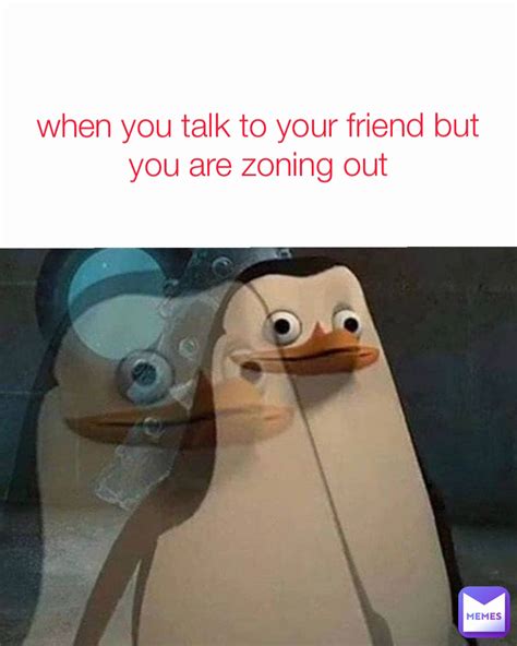 when you talk to your friend but you are zoning out | @ventsy96 | Memes