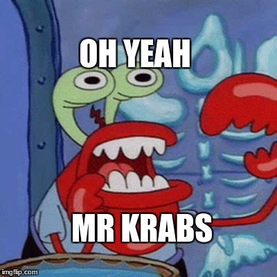 Do you feel it, Mr. Krabs? - Imgflip