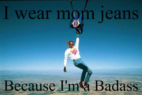 I wear mom jeans memes | quickmeme