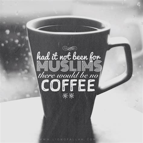 You owe the coffee to the Muslims - www.lionofAllah.com Who doesn’t love coffee? Coffee fuels ...