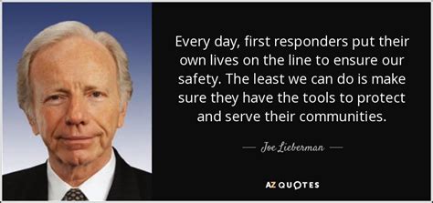 Joe Lieberman quote: Every day, first responders put their own lives on ...