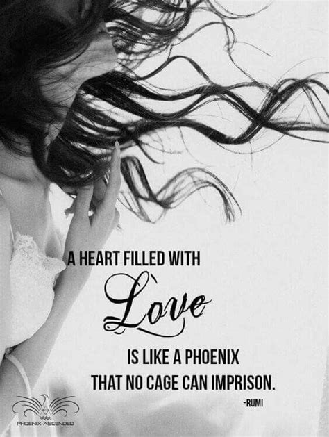 "A heart filled with love is like a phoenix that no cage can imprison ...