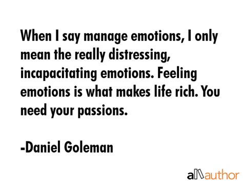 When I say manage emotions, I only mean the... - Quote