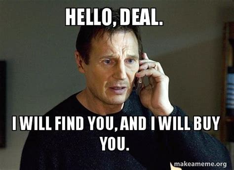 Hello, Deal. I will find you, and I will buy you. Meme Generator