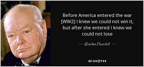 Winston Churchill quote: Before America entered the war [WW2] I knew we could...