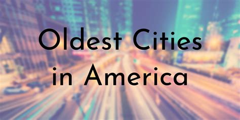 7 Oldest Cities in America - Oldest.org