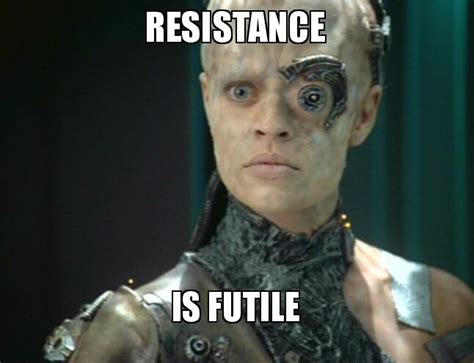 Resistance Is Futile Meme - Trend Meme