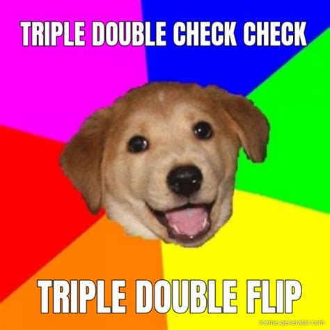 TRIPLE DOUBLE CHECK CHECK TRIPLE DOUBLE FLIP - Meme Generator