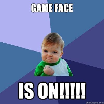 Game Face Is on!!!!! - Success Kid - quickmeme