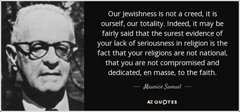 Maurice Samuel quote: Our Jewishness is not a creed, it is ourself, our...