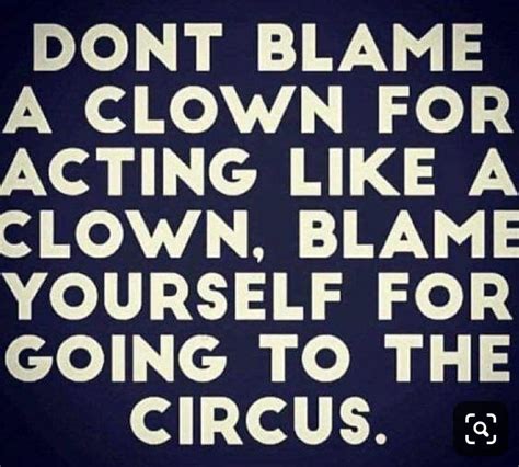 Don't blame the clown | Difficult people quotes, Funny quotes, People quotes
