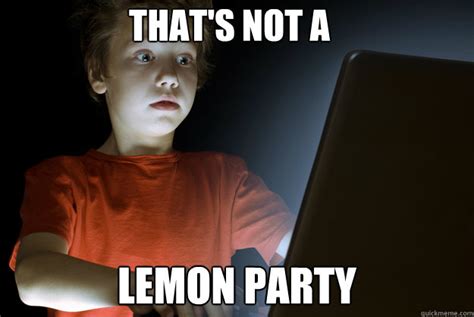 that's not a lemon party - scared first day on the internet kid - quickmeme