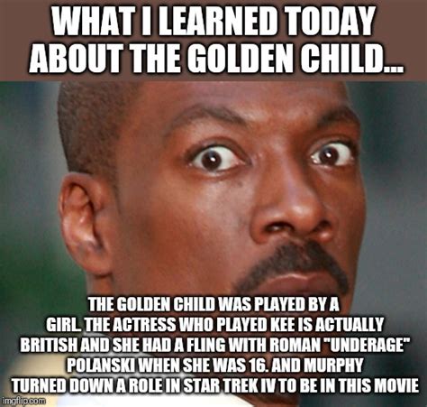 I learned about the golden child movie today - Imgflip