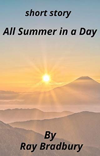 All Summer in a Day: A Short Story - Kindle edition by Bradbury, Ray. Literature & Fiction ...