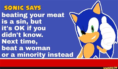 SONIC SAYS beating your meat is a sin, but it's OK if you didn't know. Next time, beat a woman ...