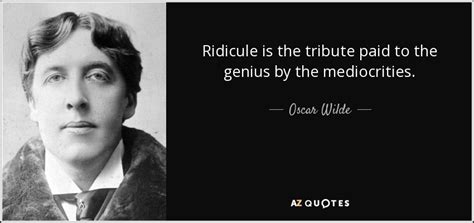 Oscar Wilde quote: Ridicule is the tribute paid to the genius by the...