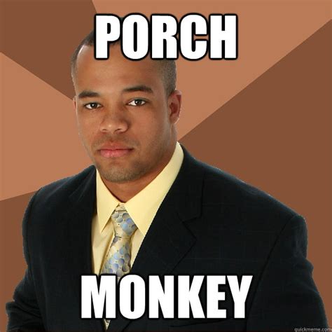 PORCH MONKEY - Successful Black Man - quickmeme