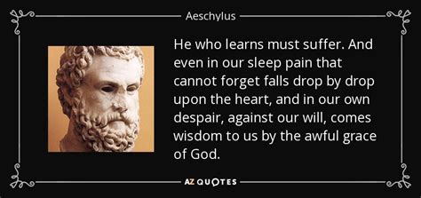 Aeschylus quote: He who learns must suffer. And even in our sleep...