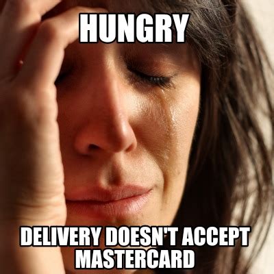 Meme Creator - Funny Hungry Delivery doesn't accept MasterCard Meme ...