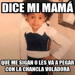 Meme Personalizado - Dice mi mamÃ¡ Que me sigan o les va a pegar con la ...