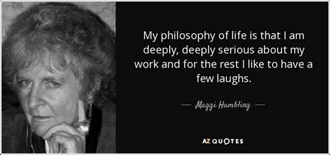 Maggi Hambling quote: My philosophy of life is that I am deeply, deeply...