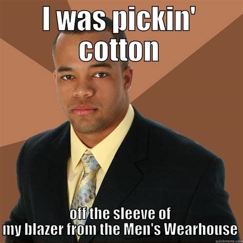 Pickin Cotton - quickmeme