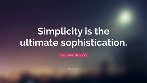 Leonardo da Vinci Quote: “Simplicity is the ultimate sophistication.”