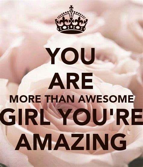 YOU ARE MORE THAN AWESOME GIRL YOU'RE AMAZING | Amazing quotes, Quotes you are amazing, You are ...