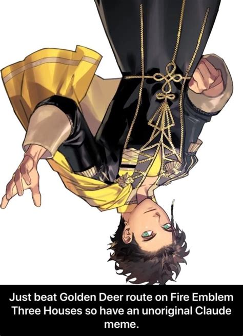 Just beat Golden Deer route on Fire Emblem Three Houses so have an unoriginal Claude meme ...