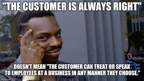 The Customer Isn't Always Right - Imgflip