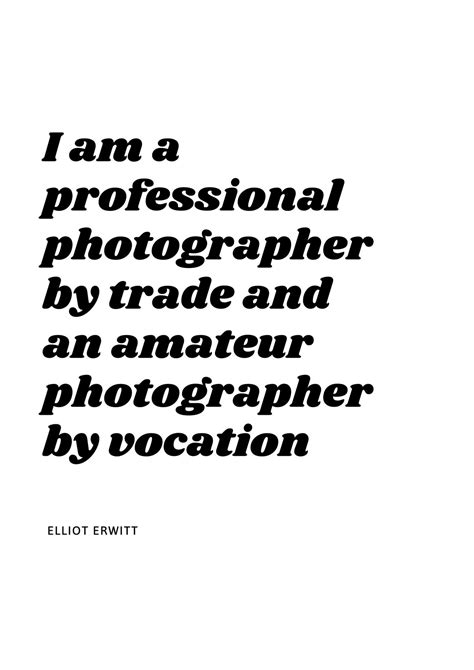 I am a professional photographer by trade and an amateur photographer by vocation - Elliot ...