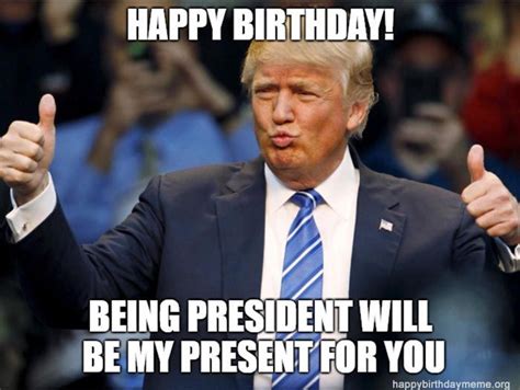 trump birthday meme bieng president will be my present for you | Trump birthday meme, Trump ...