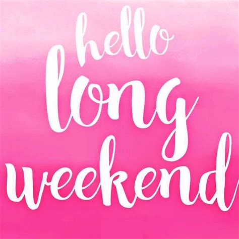 Hello Long Weekend! | Happy long weekend, Happy weekend quotes, Weekend quotes