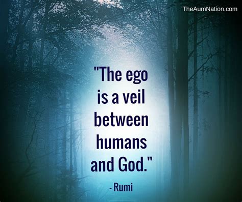 "The ego is a veil between humans and God." - Rumi **** Once you let ...