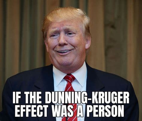 If the Dunning-Kruger Effect was a person : PoliticalHumor