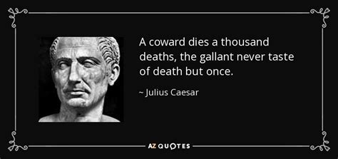 Julius Caesar quote: A coward dies a thousand deaths, the gallant never taste...