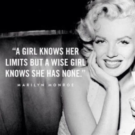 A girl knows her limits but a wise girl knows she has none ~ Marilyn Monroe #Quote | Marilyn ...