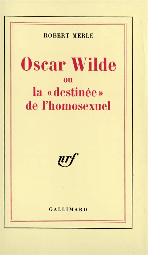 Robert Merle - Oscar Wilde ou la destinée de l'homosexuel -Gallimard - 1995 Oscar Wilde, Robert ...