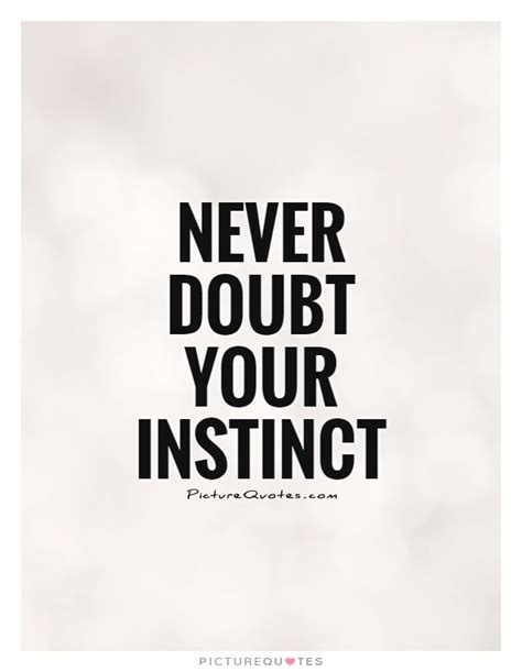 Never doubt your instinct. Doubt quotes on PictureQuotes.com. in 2020 ...