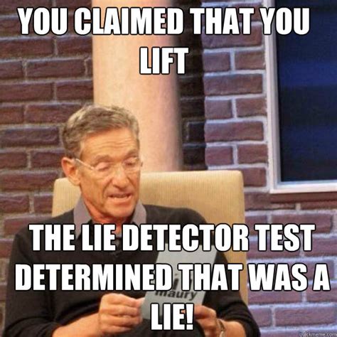 You claimed that you lift THE LIE DETECTOR TEST DETERMINED THAT WAS A LIE! - Maury - quickmeme