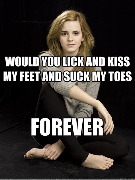 would you lick and kiss my feet and suck my toes forever - Emma Watson Feet - quickmeme