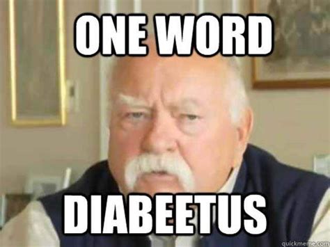 One word. Diabeetus. Wilfred Brimley. | Inappropriate laughter ...