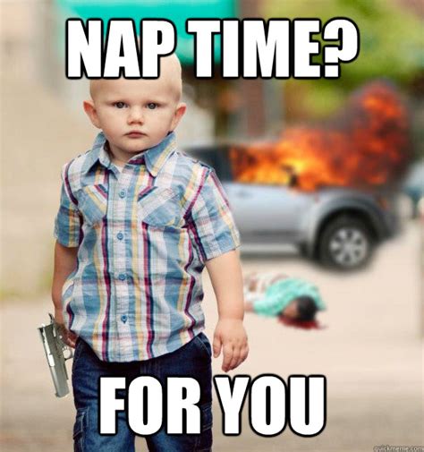 Nap time? for you - Misc - quickmeme