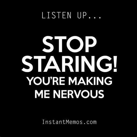 Listen Up… STOP STARING! You’re Making Me Nervous! Share if someone has been staring at you just ...