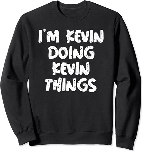 Amazon.com: I'm Kevin Doing Kevin Things Shirt Funny Gift Sweatshirt ...