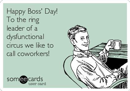 Happy Boss's Day! To the ring leader of a dysfunctional circus we like to call coworkers! | Boss ...