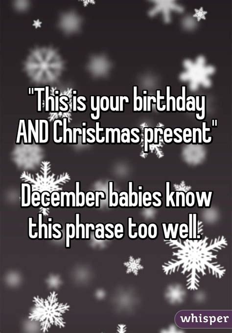 "This is your birthday AND Christmas present" December babies know this ...